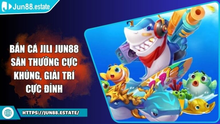 Bắn Cá Jili Jun88 Săn Thưởng Cực Khủng, Giải Trí Cực Đỉnh 3 Bắn Cá Jili Jun88 Săn Thưởng Cực Khủng, Giải Trí Cực Đỉnh