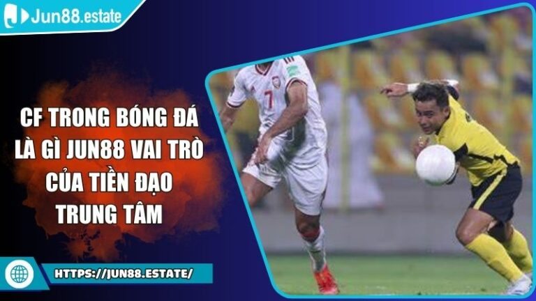 CF Trong Bóng Đá Là Gì Jun88 Vai Trò Của Tiền Đạo Trung Tâm 8 CF Trong Bóng Đá Là Gì Jun88 Vai Trò Của Tiền Đạo Trung Tâm
