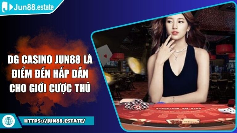 DG Casino Jun88 Là Điểm Đến Hấp Dẫn Cho Giới Cược Thủ 5 DG Casino Jun88 Là Điểm Đến Hấp Dẫn Cho Giới Cược Thủ
