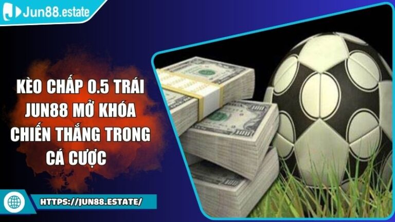 Kèo Chấp 0.5 Trái Jun88 Mở Khóa Chiến Thắng Trong Cá Cược 5 Kèo Chấp 0.5 Trái Jun88 Mở Khóa Chiến Thắng Trong Cá Cược