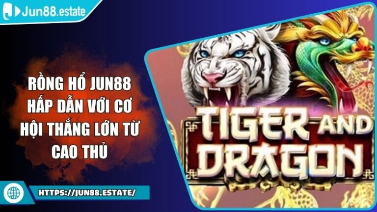 Rồng Hổ Jun88 Hấp Dẫn Với Cơ Hội Thắng Lớn Từ Cao Thủ 2 Rồng Hổ Jun88 Hấp Dẫn Với Cơ Hội Thắng Lớn Từ Cao Thủ