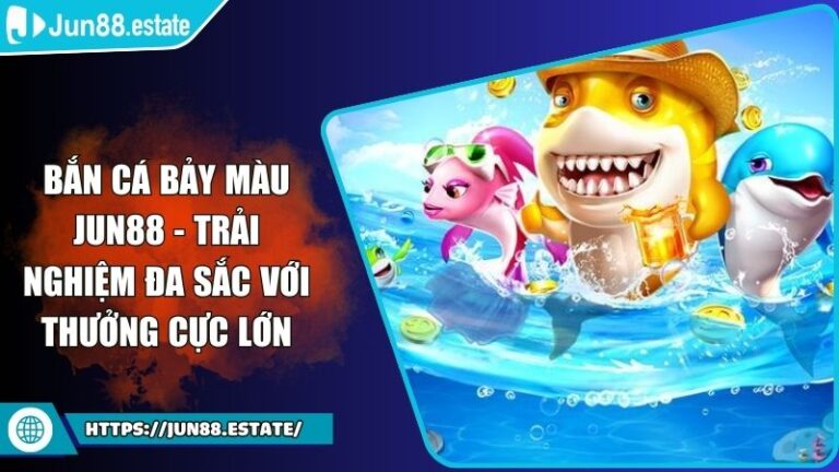 Bắn Cá Bảy Màu JUN88