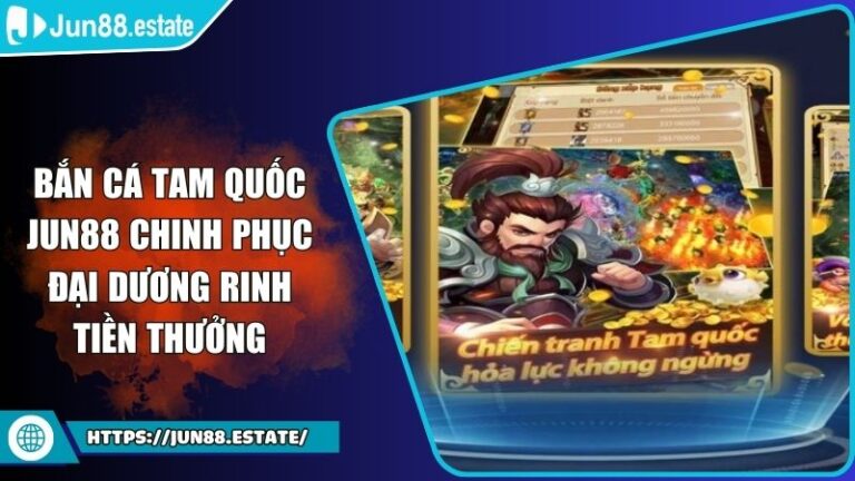 Bắn Cá Tam Quốc JUN88