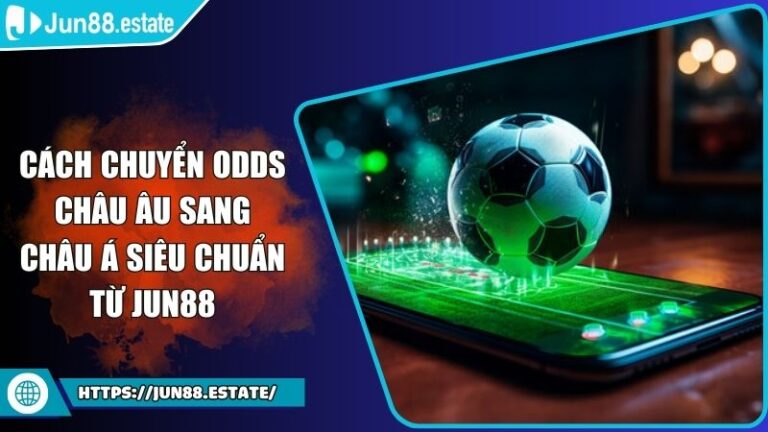 Cách Chuyển Odds Châu Âu Sang Châu Á Siêu Chuẩn Từ JUN88 5 cách chuyển Odds Châu Âu sang Châu Á