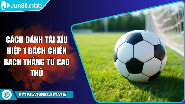 Cách Đánh Tài Xỉu Hiệp 1 Bách Chiến Bách Thắng Từ Cao Thủ 2 Cách đánh tài xỉu hiệp 1