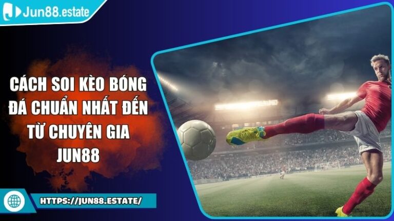 Cách Soi Kèo Bóng Đá Chuẩn Nhất Đến Từ Chuyên Gia JUN88 1 cách soi kèo bóng đá chuẩn nhất