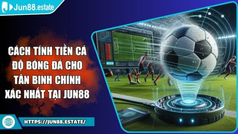 Cách Tính Tiền Cá Độ Bóng Đá Cho Tân Binh Chính Xác Nhất Tại JUN88 4 cách tính tiền cá độ bóng đá