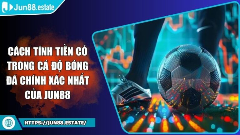 Cách Tính Tiền Cỏ Trong Cá Độ Bóng Đá Chính Xác Nhất Của JUN88 3 cách tính tiền cỏ trong cá độ bóng đá