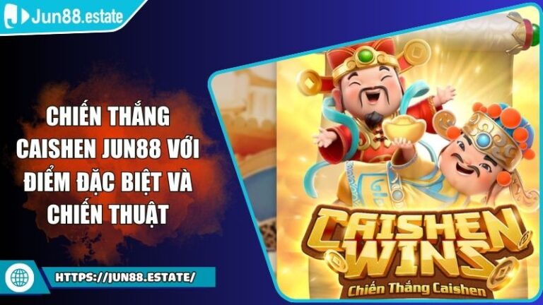 Chiến Thắng Caishen JUN88 Với Điểm Đặc Biệt Và Chiến Thuật 2 Chiến Thắng Caishen JUN88