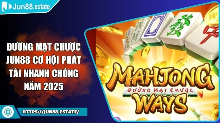 Đường Mạt Chược JUN88 Cơ Hội Phát Tài Nhanh Chóng Năm 2025 7 Đường Mạt Chược JUN88