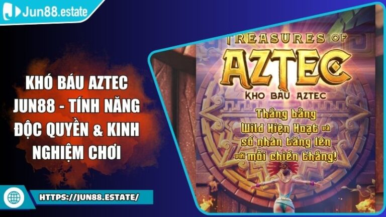 Khó Báu Aztec JUN88 - Tính Năng Độc Quyền & Kinh Nghiệm Chơi 9 Khó Báu Aztec JUN88