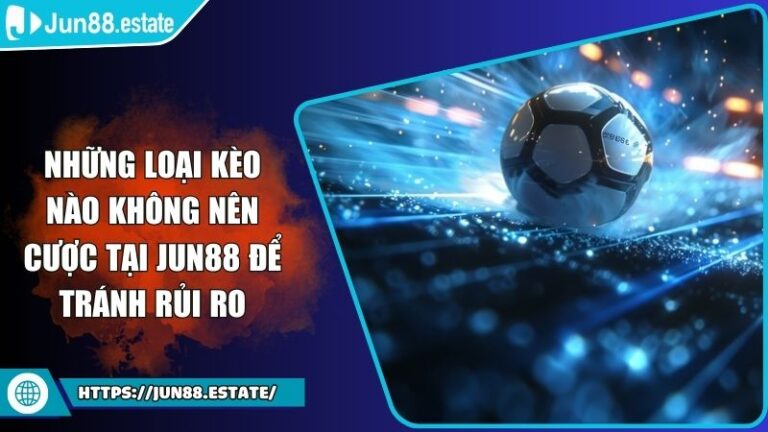 Những Loại Kèo Nào Không Nên Cược Tại JUN88 Để Tránh Rủi Ro 2 Những loại kèo nào không nên cược