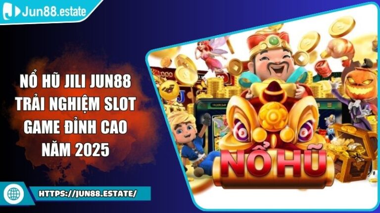 Nổ Hũ JILI JUN88 Trải Nghiệm Slot Game Đỉnh Cao Năm 2025 1 Nổ Hũ JILI JUN88