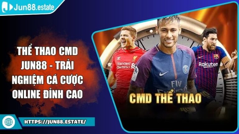 Thể Thao CMD JUN88 - Trải Nghiệm Cá Cược Online Đỉnh Cao 9 Thể Thao CMD JUN88