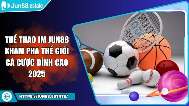 Thể Thao IM JUN88 Khám Phá Thế Giới Cá Cược Đỉnh Cao 2025 6 Thể Thao IM JUN88