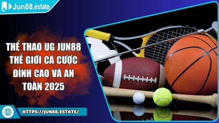 Thể Thao UG JUN88 Thế Giới Cá Cược Đỉnh Cao Và An Toàn 2025 5 Thể Thao UG JUN88